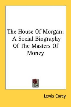 portada the house of morgan: a social biography of the masters of money