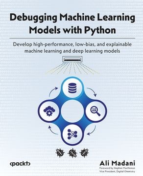 portada Debugging Machine Learning Models with Python: Develop high-performance, low-bias, and explainable machine learning and deep learning models