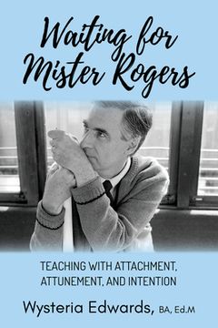 portada Waiting for Mister Rogers: Teaching With Attachment, Attunement, and Intention (en Inglés)