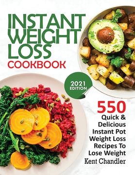portada Instant Weight Loss Cookbook: 550 Quick & Delicious Instant Pot Weight Loss Recipes To Lose Weight (2021 EDITION) (en Inglés)