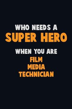 portada Who Need A SUPER HERO, When You Are Film Media Technician: 6X9 Career Pride 120 pages Writing Notebooks (en Inglés)