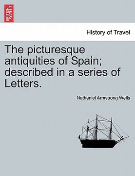 portada the picturesque antiquities of spain; described in a series of letters.