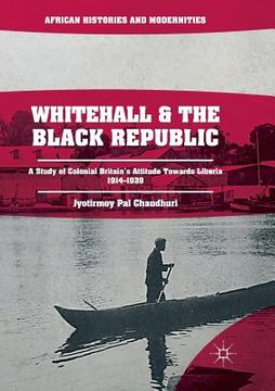 portada Whitehall and the Black Republic: A Study of Colonial Britain's Attitude Towards Liberia, 1914-1939 (en Inglés)