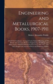 portada Engineering and Metallurgical Books, 1907-1911; a Full Title Catalogue, Arranged Under Subject Headings, of All British and American Books on Engineer