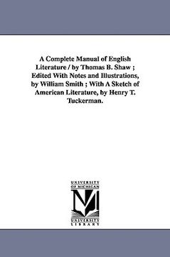 portada a   complete manual of english literature / by thomas b. shaw; edited with notes and illustrations, by william smith; with a sketch of american litera
