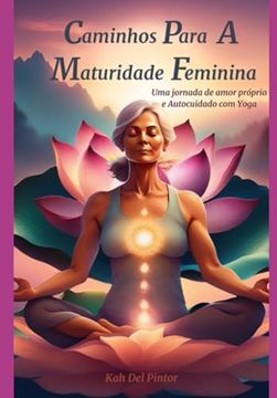 portada Caminhos Para a Maturidade Feminina: Uma Jornada de Amor Próprio e Autocuidado com o Yoga. (en Portugués)