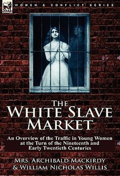 portada the white slave market: an overview of the traffic in young women at the turn of the nineteenth and early twentieth centuries (en Inglés)