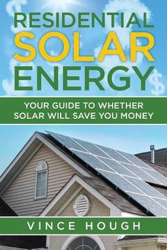 portada Residential Solar Energy: Your Guide to Whether Solar Will Save You Money (in English)