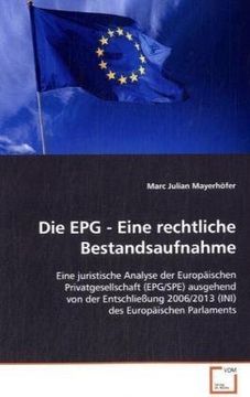 portada Die EPG - Eine rechtliche Bestandsaufnahme: Eine juristische Analyse der Europäischen Privatgesellschaft (EPG/SPE) ausgehend von der Entschließung 2006/2013 (INI) des Europäischen Parlaments