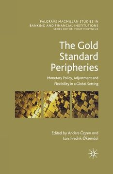 portada The Gold Standard Peripheries: Monetary Policy, Adjustment and Flexibility in a Global Setting (en Inglés)