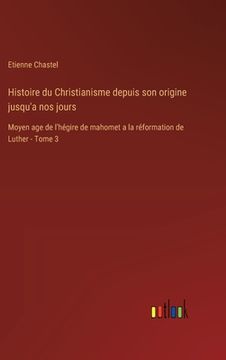 portada Histoire du Christianisme depuis son origine jusqu'a nos jours: Moyen age de l'hégire de mahomet a la réformation de Luther - Tome 3 (en Francés)