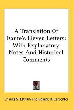 portada a translation of dante's eleven letters: with explanatory notes and historical comments (en Inglés)