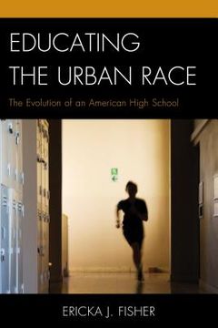 portada Educating the Urban Race: The Evolution of an American High School (en Inglés)
