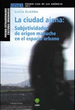 portada La Ciudad Ajena: Subjetividades de Origen Mapuche en el Espacio Urbano (in Spanish)