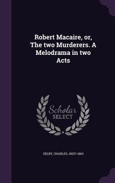 portada Robert Macaire, or, The two Murderers. A Melodrama in two Acts (en Inglés)