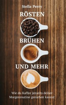 portada Rösten, Brühen und mehr: Wie du Kaffee jenseits Deiner Morgenroutine genießen kannst (in German)