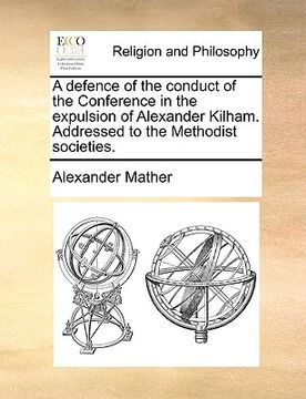 portada a defence of the conduct of the conference in the expulsion of alexander kilham. addressed to the methodist societies. (en Inglés)