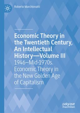portada Economic Theory in the Twentieth Century, an Intellectual History--Volume III: 1946-Mid-1970s. Economic Theory in the New Golden Age of Capitalism (en Inglés)