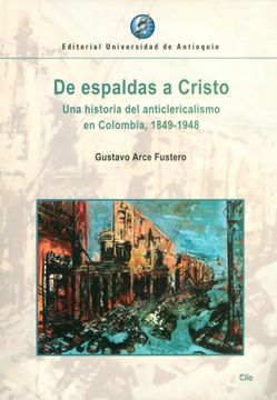 portada De Espaldas a Cristo. Una Historia del Anticlericalismo en Colombia, 1849-1948 (in Spanish)