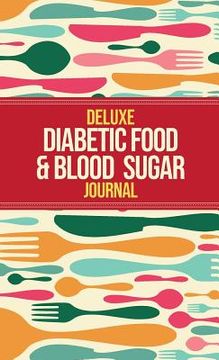 portada Deluxe Diabetic Food & Blood Sugar Journal: Making the Diabetic Diet Easy (en Inglés)