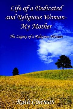portada life of a dedicated and religious woman-my mother: the legacy of a religious woman (en Inglés)
