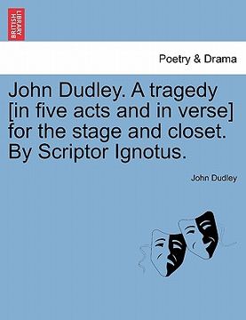 portada john dudley. a tragedy [in five acts and in verse] for the stage and closet. by scriptor ignotus. (en Inglés)