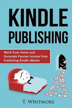 portada Kindle Publishing: Work from Home and Generate Passive Income from Publishing Kindle (en Inglés)