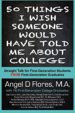 portada 50 Things I Wish Someone Would Have Told Me About College: Straight Talk for First Generation College Students FROM First Generation College Graduates (en Inglés)