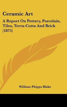 portada ceramic art: a report on pottery, porcelain, tiles, terra-cotta and brick (1875) (in English)