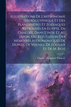 portada Illustrations de L'astronomie Hiéroglyphique et des Planisphères et Zodiaques Retrouvés en Égypte, en Chaldée, Dans L'inde et au Japon, ou, Réfutation. De Fourier et de m. Biot (en Francés)