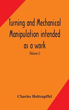 portada Turning and Mechanical Manipulation Intended as a Work of General Reference and Practical Instruction on the Lathe, and the Various Mechanical Pursuit 