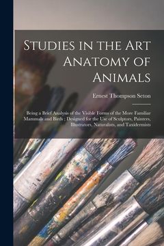 portada Studies in the Art Anatomy of Animals [microform]: Being a Brief Analysis of the Visible Forms of the More Familiar Mammals and Birds; Designed for th