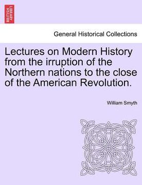 portada lectures on modern history from the irruption of the northern nations to the close of the american revolution. (en Inglés)