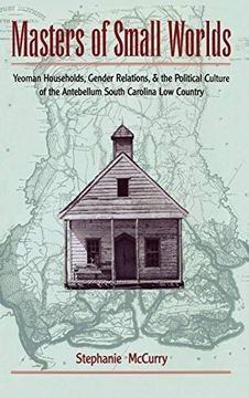 portada Masters of Small Worlds: Yeoman Households, Gender Relations, and the Political Culture of the Antebellum South Carolina low Country (in English)