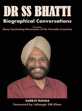 portada Dr ss Bhatti: Biographical Conversations to Explore Many Fascinating Dimensions of his Versatile Creativity (en Inglés)