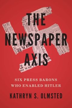 portada The Newspaper Axis: Six Press Barons who Enabled Hitler (en Inglés)