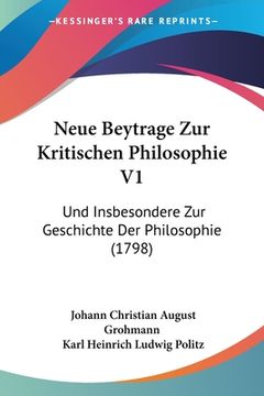 portada Neue Beytrage Zur Kritischen Philosophie V1: Und Insbesondere Zur Geschichte Der Philosophie (1798) (en Alemán)