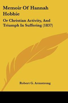 portada memoir of hannah hobbie: or christian activity, and triumph in suffering (1837) (en Inglés)