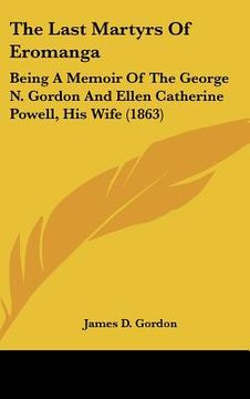 portada the last martyrs of eromanga: being a memoir of the george n. gordon and ellen catherine powell, his wife (1863) (en Inglés)