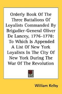 portada orderly book of the three battalions of loyalists commanded by brigadier-general oliver de lancey, 1776-1778: to which is appended a list of new york (in English)