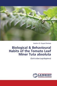 portada Biological & Behavioural Habits of the Tomato Leaf Miner Tuta absoluta (en Inglés)