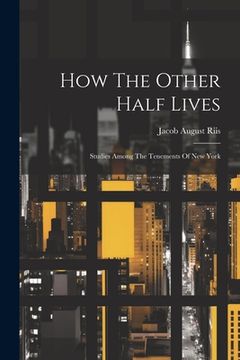 portada How The Other Half Lives: Studies Among The Tenements Of New York (in English)