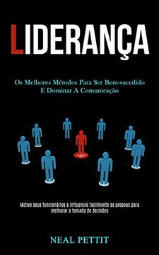 portada Liderança: Os Melhores Métodos Para ser Bem-Sucedido e Dominar a Comunicação (Motive Seus Funcionários e Influencie Facilmente as Pessoas Para Melhorar a Tomada de Decisões) (en Portugués)