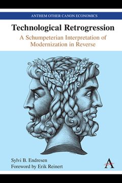 portada Technological Retrogression: A Schumpeterian Interpretation of Modernization in Reverse (Anthem Other Canon Economics) (en Inglés)