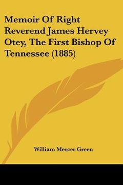 portada memoir of right reverend james hervey otey, the first bishop of tennessee (1885) (en Inglés)