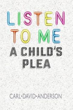 portada Listen to Me: A Child's Plea (en Inglés)