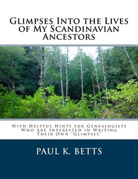 portada Glimpses Into the Lives of My Scandinavian Ancestors: With Helpful Hints for Genealogists Who Are Interested in Writing Their Own Glimpses (in English)