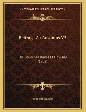 portada Beitrage Zu Ausonius V3: Die Periochae Iliadis Et Odyssiae (1902) (en Alemán)