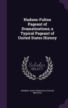 portada Hudson-Fulton Pageant of Dramatizations; a Typical Pageant of United States History