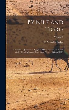 portada By Nile and Tigris: A Narrative of Journeys in Egypt and Mesopotamia on Behalf of the British Museum Between the Years 1886 and 1913; Volu (en Inglés)